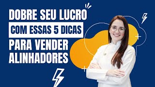 Dobre seu lucro com essas 5 dicas para vender Alinhadores [upl. by Autry220]