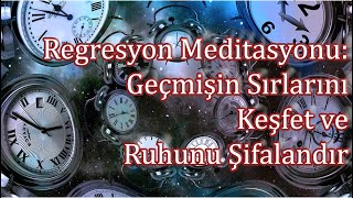 Regresyon Meditasyonu Geçmişin Sırlarını Keşfet ve Ruhunu Şifalandır YÖNLENDİRMELİ MEDİTASYON [upl. by Skinner]