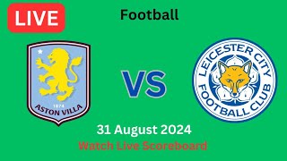 Live Leicester City Vs Aston Villa Live Match Live Football Scoreboard 2024 [upl. by Bringhurst956]