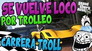 SE VUELVE LOCO POR TROLLEARLE EN CARRERAS  CARRERAS TROLL  TROLLEANDO EN GTA V 44 [upl. by Midian]