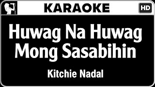 Kitchie Nadal  Huwag Na Huwag Mong Sasabihin Karaoke Version  HQ Audio [upl. by Red]