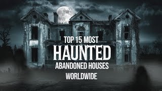 Top 15 Most Haunted Abandoned Houses Worldwide  Chilling Ghost Stories from Around the Globe [upl. by Eromle]