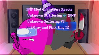 FNF Mod Characters Reacts Unknown SUSffering FNF Unknown Suffering V3 but Gray and Pink Sing It [upl. by Greggs553]