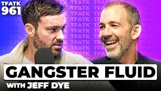 Gangster Fluid with Jeff Dye  TFATK Ep 961 [upl. by Yornoc]