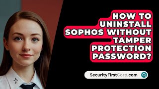 How To Uninstall Sophos Without Tamper Protection Password  SecurityFirstCorpcom [upl. by Cleo]