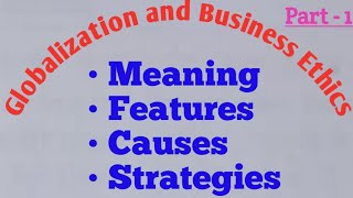 Globalization and Business ethics  Causes of Globalization  Strategies of Globalization [upl. by Nitsoj]