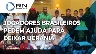 Jogadores brasileiros pedem ajuda para deixar Ucrânia [upl. by Bat]