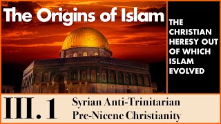 The Origins of Islam  31 The Christian Context Syrian AntiTrinitarian PreNicene Christianity [upl. by Noreh]