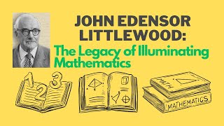 John Edensor Littlewood The Legacy of Illuminating Mathematics [upl. by Ettenawtna]