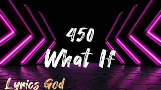 450  What If Lyrics [upl. by Meir213]