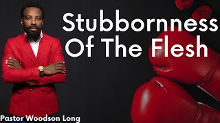 Stubbornness Of The Flesh Pastor Woodson Long [upl. by Corrina939]