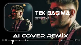 Semicenk  Tek Başıma  Aı Cover Remix   Ben Zaten Hep Tek Başımaydım [upl. by Clite692]