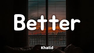 Khalid  Better Lyrics [upl. by Anitsenre]