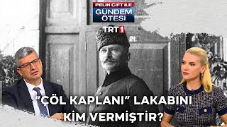 Fahreddin Paşaya quotÇöl Kaplanıquot lakabını kim vermiştir  gundemotesi 389 Bölüm [upl. by Desdemona]