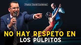 Los púlpitos de hoy se han contaminado y perdieron respeto a Dios  Pastor David Gutiérrez [upl. by Merp827]