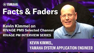 Facts amp Faders  Kevin Kimmel on RIVAGE PM5 Selected Channel  RIVAGE PM Interview Series [upl. by Goltz]