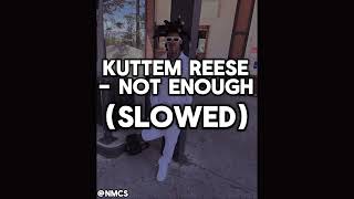 Kuttem Reese  Not Enough Slowed SLOWED [upl. by Breena]