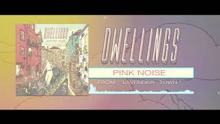 DWELLINGS  Pink Noise Official Stream [upl. by Cirala542]