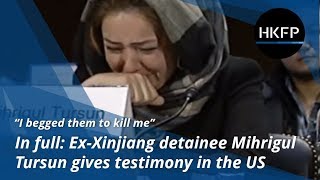 In full I begged them to kill me  exXinjiang detainee Mihrigul Tursun gives testimony in the US [upl. by Odnomyar141]