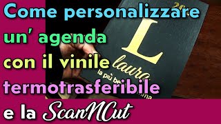 COME PERSONALIZZARE UN AGENDA CON IL VINILE TERMOTRASFERIBILE E LA SCANNCUT [upl. by Jacob]