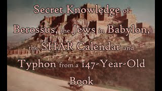 The Secret Knowledge of Berossus the Jews in Babylon the SHAR Calendar and Typhon from Old Book [upl. by Latty513]