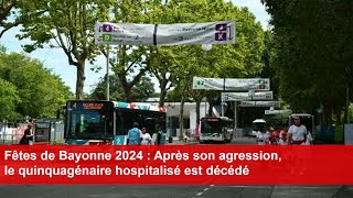 Fêtes de Bayonne 2024  Après son agression le quinquagénaire hospitalisé est décédé [upl. by Morena]