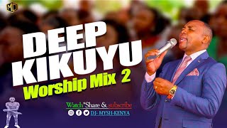 Deep Kikuyu Worship Songs For Prayers Mix 2 2023  DJ MYSH [upl. by Bigford490]