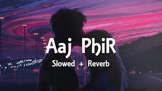 Aaj Phir   Slowed  Reverb  Arijit Singh Samria Koppikar  Hate Story 2  Slowed amp Reverb Lover [upl. by Suelo]