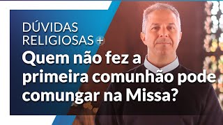 Quem não fez a Primeira Comunhão pode comungar na Missa [upl. by Ajssatsan245]