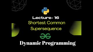 Lec 16 Shortest Common Supersequence  Dynamic Programming  Python  GFG [upl. by Aubrie]