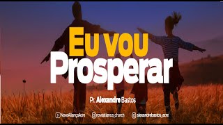 Eu vou prosperar  Pr Alexandre Bastos [upl. by Iahc]