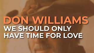 Don Williams  We Should Only Have Time For Love Official Audio [upl. by Oicul]