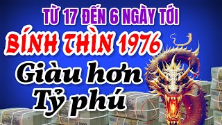 LÀM MỘT LỜI MƯỜI  TỪ 17 ĐẾN 6 NGÀY TỚI  TỬ VI BÍNH THÌN SINH 1976 GIÀU HƠN TỶ PHÚ [upl. by Egin732]