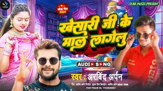 Kheshari Ji Ke Mal Lagelu खेशारी जी के माल लागेलू Arbind Arpan Ka New Vairal Song Star Music present [upl. by Bohaty]