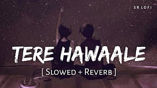 Tere Hawaale  Lofi Slowed  Reverb  Arijit Singh Shilpa Rao  SR Lofi [upl. by Eniawtna575]