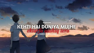 kehti hai duniya mujhe ektarfa aashiq tera  Hasi ban gaye  SLOWEDREVERBED  HedPHONE [upl. by Aciruam]