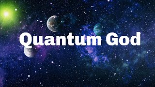 Quantum God Is the Universe God [upl. by Whitehurst]