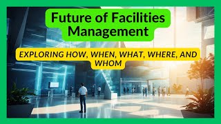 Unveiling the Future of Facilities Management Exploring How When What Where and Whom [upl. by Saerdna152]