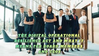 The Digital Operational Resilience Act and what it means for board members and CEOs [upl. by Adnirod413]