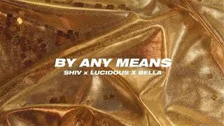 Shiv x Bella x Lucidious  By Any Means Official Audio [upl. by Nieberg]