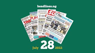 Nigerian Newspapers Headlines Today  28th July 2022 [upl. by Aynatahs956]