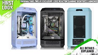 Thermaltake Twelve Exclusive LCGS Reactor Gaming Desktops Launched  Explained All Spec Features [upl. by Inna942]