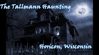 THE TALLMANN HAUNTING Horicon Wisconsin [upl. by Sul443]