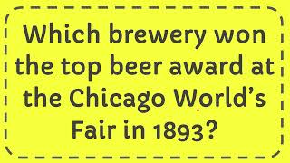 Which brewery won the top beer award at the Chicago World’s Fair in 1893 [upl. by Mable349]