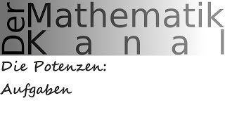 Die Potenzen Aufgaben  DerMathematikKanal [upl. by Atiuqcir]