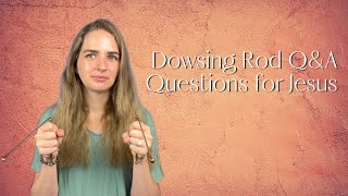 Dowsing Rod QampA  Questions with Jesus [upl. by Beata328]