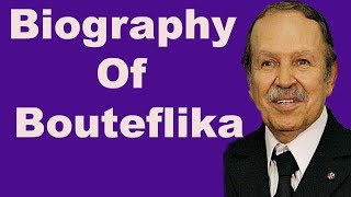 Biography of Abdelaziz BouteflikaAgeEducationBackgroundAchievements [upl. by Stephani]