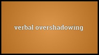 Verbal overshadowing Meaning [upl. by Arval]