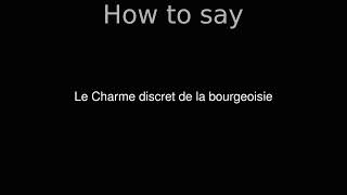 How to Pronounce correctly Le Charme discret de la bourgeoisie Movie [upl. by Norvin518]