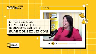 PodAZ  O perigo dos remédios uso irresponsável e suas consequências [upl. by Liamsi]